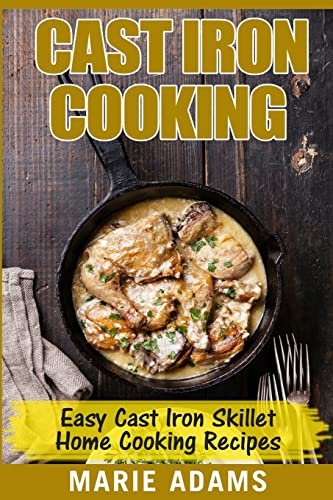 Cast Iron Cooking - Easy Cast Iron Skillet Recipes