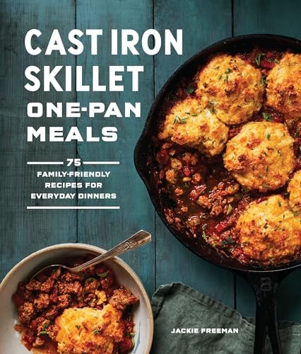 Cast Iron Skillet One-Pan Meals: 75 Family-Friendly Dinner...