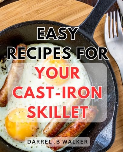 Easy Recipes For Your Cast-Iron Skillet: Delicious One-Pan...