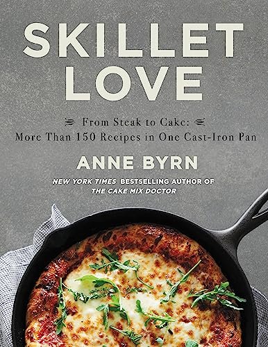Skillet Love: From Steak to Cake: More Than 150 Recipes