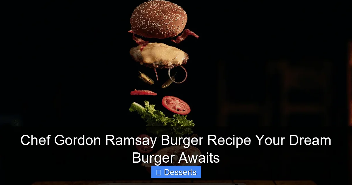 Chef Gordon Ramsay Burger Recipe Your Dream Burger Awaits