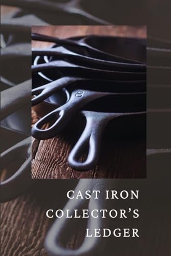 Cast Iron Collector's Ledger: Organizing, Recording &...