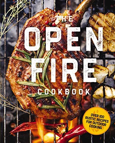 The Open Fire Cookbook: Over 100 Rustic Outdoor Recipes