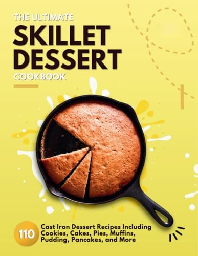 The Ultimate Skillet Dessert Cookbook: 110 Cast Iron Recipes