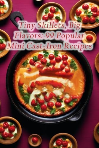 Tiny Skillets, Big Flavors: 99 Popular Mini Cast-Iron...