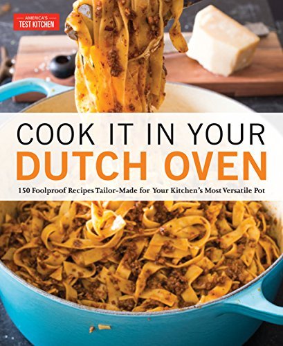 Cook It in Your Dutch Oven: 150 Foolproof Versatile Pot