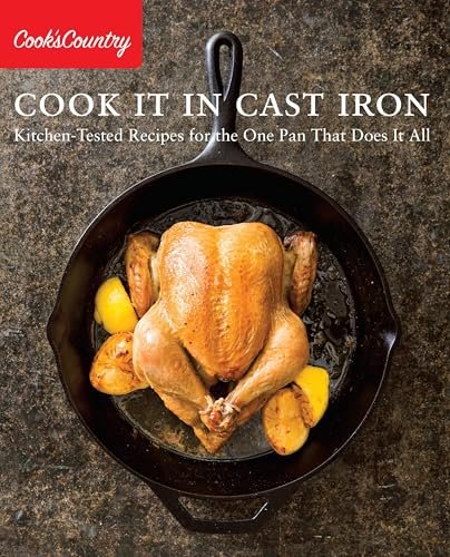 Cook It in Cast Iron: Kitchen-Tested Recipes for Every Meal