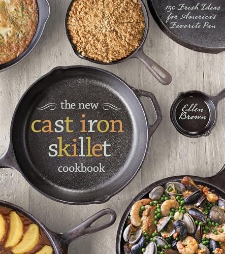 The New Cast Iron Skillet Cookbook: 150 Fresh Recipe Ideas