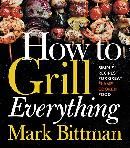 How To Grill Everything: Simple Recipes for Great...